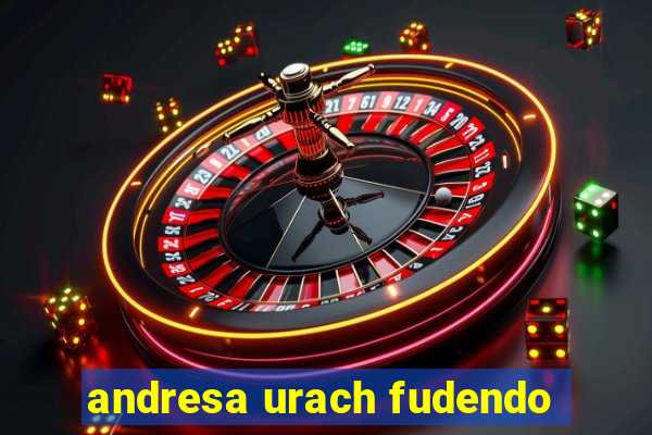 andresa urach fudendo